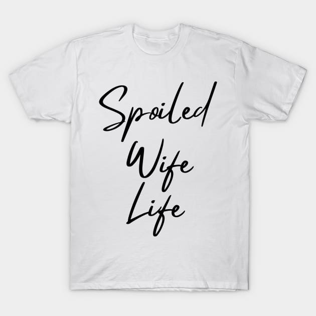 Spoiled Wife Life T-Shirt by Satic